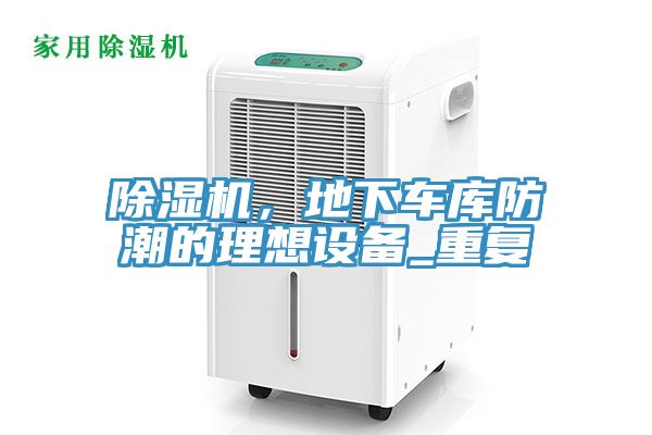 除濕機，地下車(chē)庫防潮的理想設備_重復