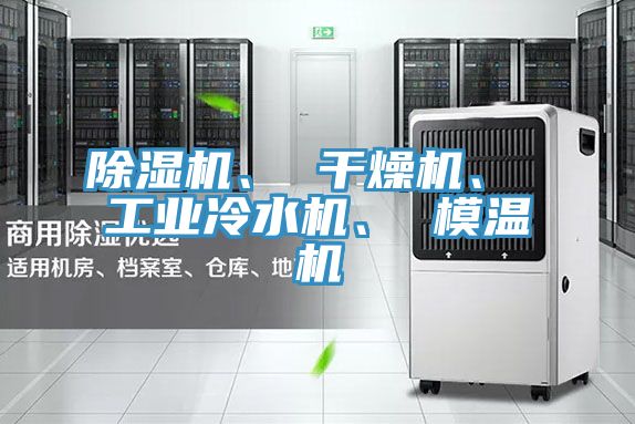 除濕機、 干燥機、 工業(yè)冷水機、 模溫機
