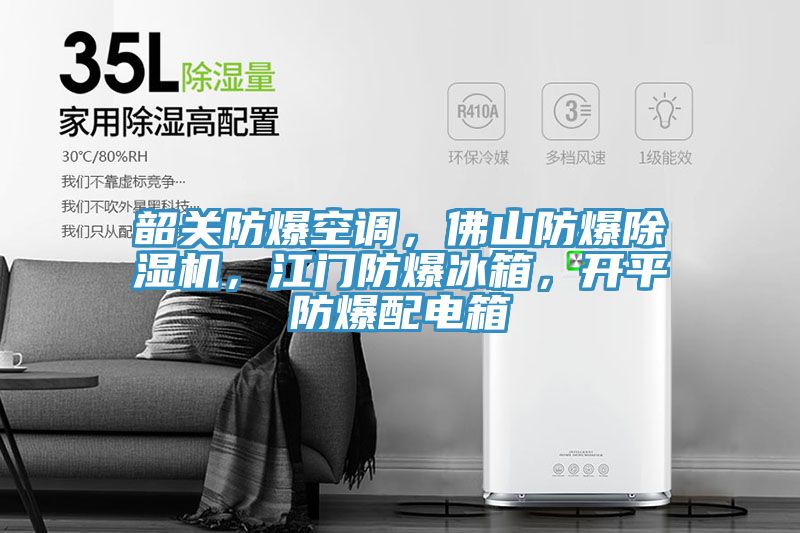 韶關(guān)防爆空調，佛山防爆除濕機，江門(mén)防爆冰箱，開(kāi)平防爆配電箱