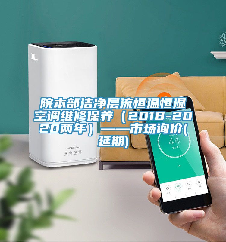 院本部潔凈層流恒溫恒濕空調維修保養（2018-2020兩年）——市場(chǎng)詢(xún)價(jià)(延期)