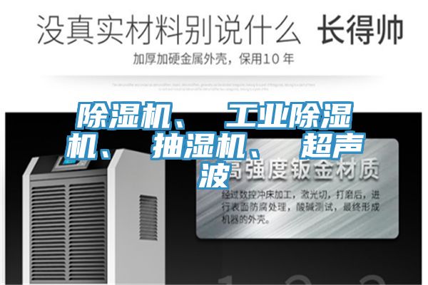 除濕機、 工業(yè)除濕機、 抽濕機、 超聲波