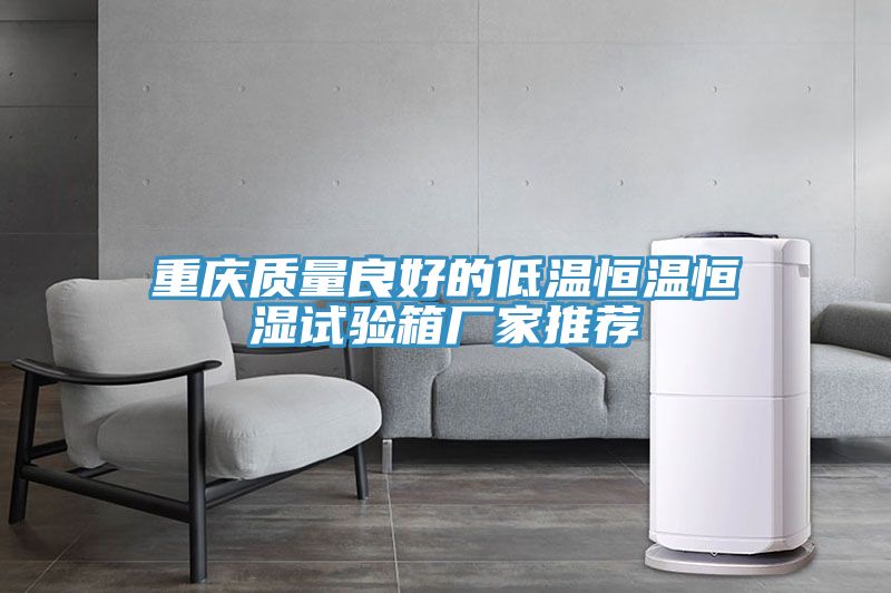 重慶質(zhì)量良好的低溫恒溫恒濕試驗箱廠(chǎng)家推薦