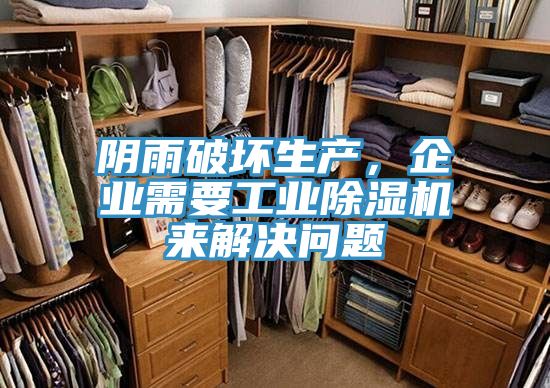 陰雨破壞生產(chǎn)，企業(yè)需要工業(yè)除濕機來(lái)解決問(wèn)題