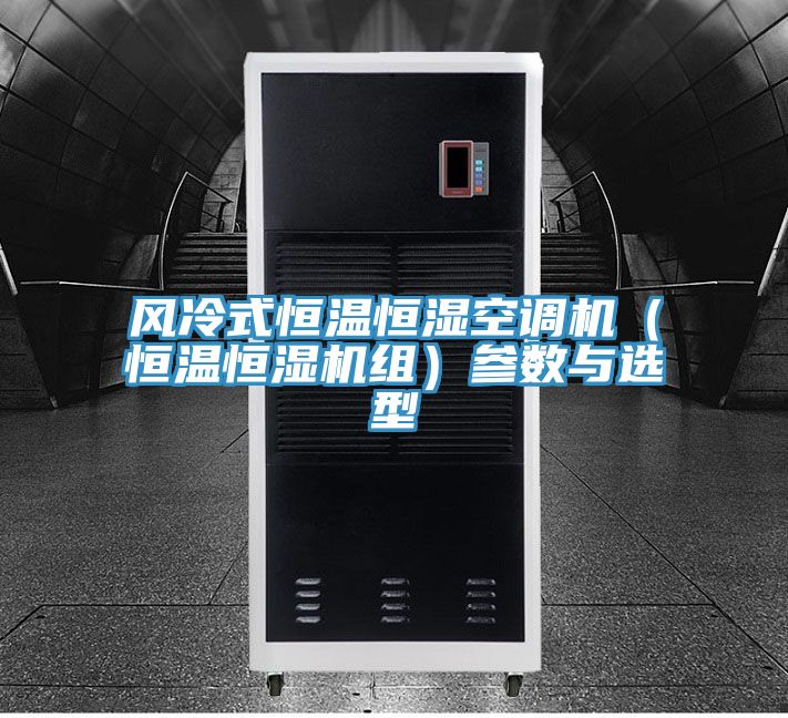 風(fēng)冷式恒溫恒濕空調機（恒溫恒濕機組）參數與選型