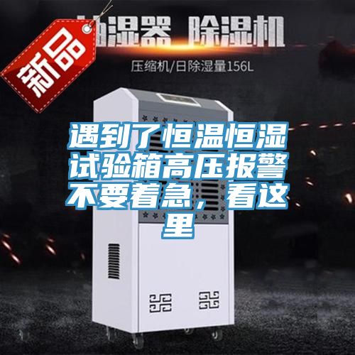 遇到了恒溫恒濕試驗箱高壓報警不要著(zhù)急，看這里