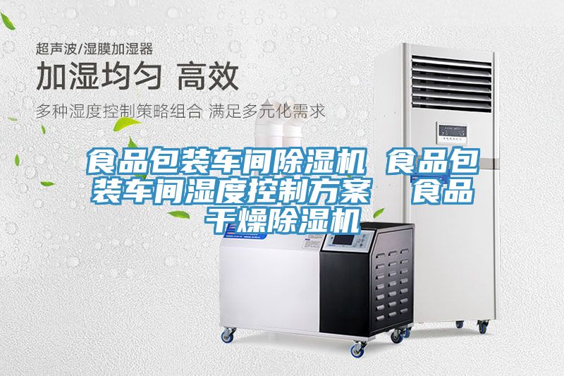 食品包裝車(chē)間除濕機 食品包裝車(chē)間濕度控制方案  食品干燥除濕機
