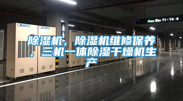 除濕機，除濕機維修保養，三機一體除濕干燥機生產(chǎn)