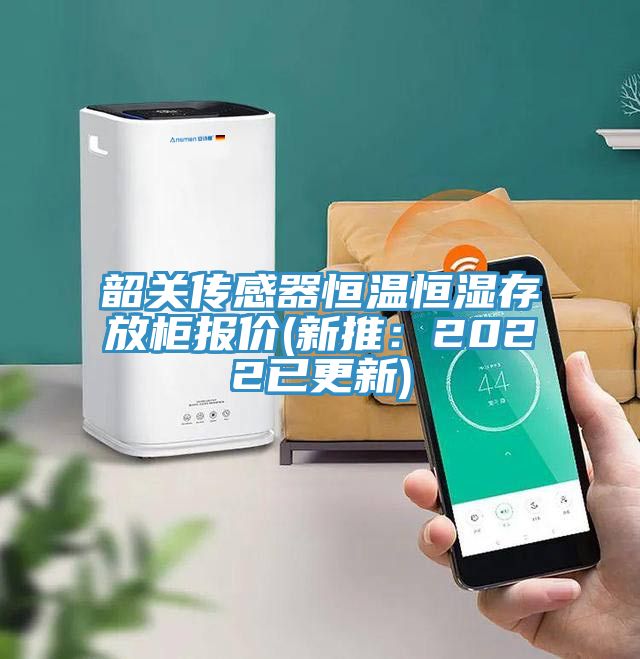 韶關(guān)傳感器恒溫恒濕存放柜報價(jià)(新推：2022已更新)