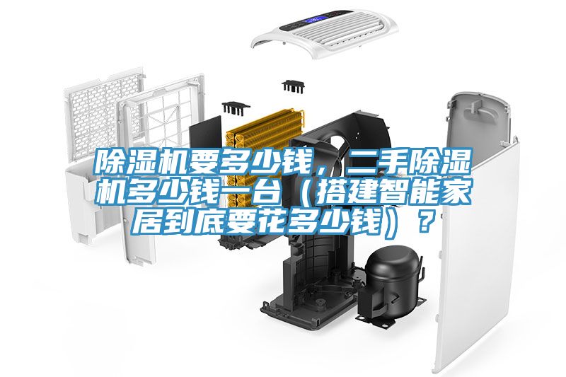 除濕機要多少錢(qián)，二手除濕機多少錢(qián)一臺（搭建智能家居到底要花多少錢(qián)）？