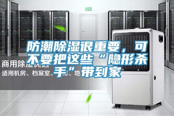 防潮除濕很重要，可不要把這些“隱形殺手”帶到家