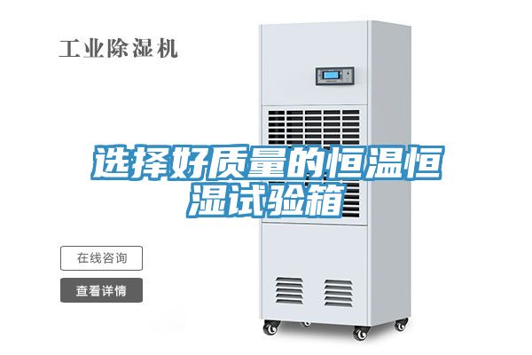 選擇好質(zhì)量的恒溫恒濕試驗箱