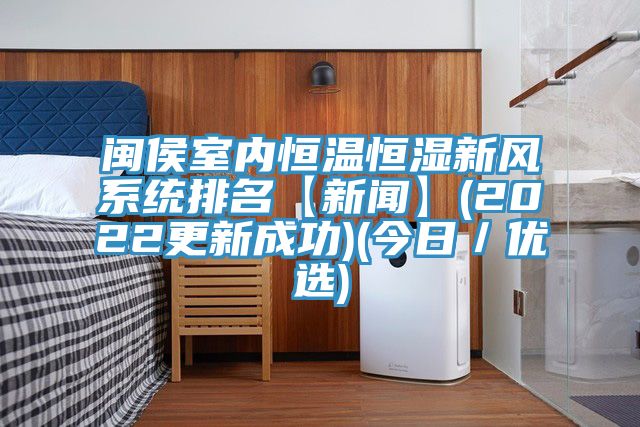 閩侯室內恒溫恒濕新風(fēng)系統排名【新聞】(2022更新成功)(今日／優(yōu)選)