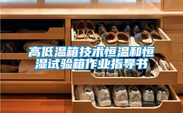 高低溫箱技術(shù)恒溫和恒濕試驗箱作業(yè)指導書(shū)