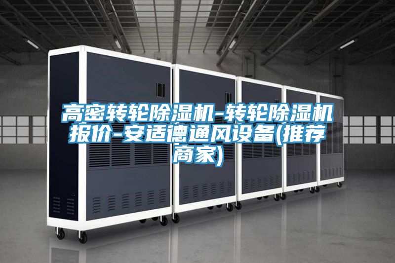 高密轉輪除濕機-轉輪除濕機報價(jià)-安適德通風(fēng)設備(推薦商家)