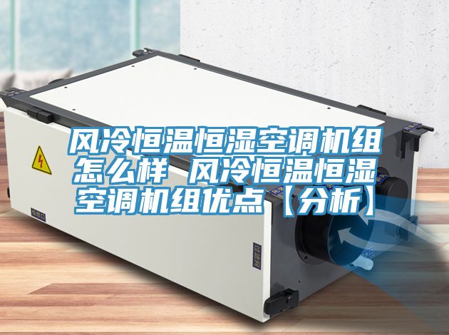 風(fēng)冷恒溫恒濕空調機組怎么樣 風(fēng)冷恒溫恒濕空調機組優(yōu)點(diǎn)【分析】