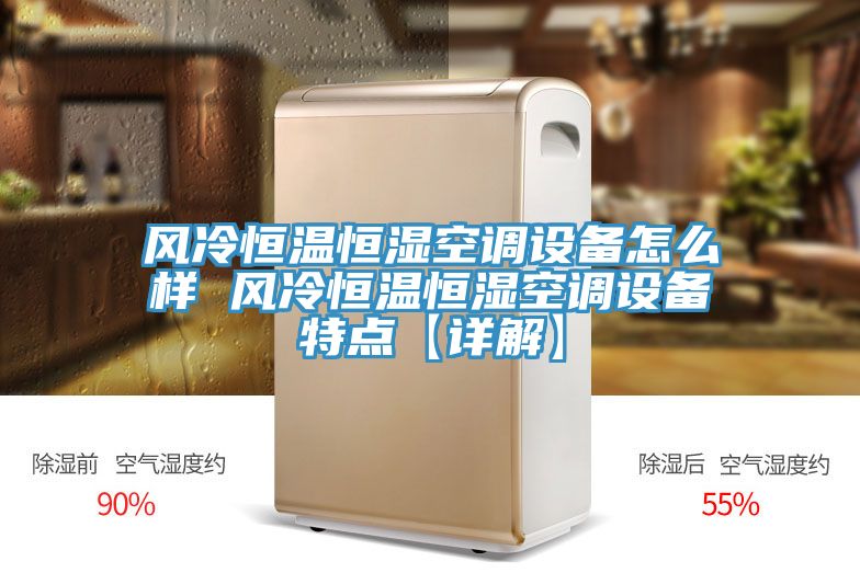 風(fēng)冷恒溫恒濕空調設備怎么樣 風(fēng)冷恒溫恒濕空調設備特點(diǎn)【詳解】