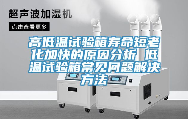 高低溫試驗箱壽命短老化加快的原因分析 低溫試驗箱常見(jiàn)問(wèn)題解決方法