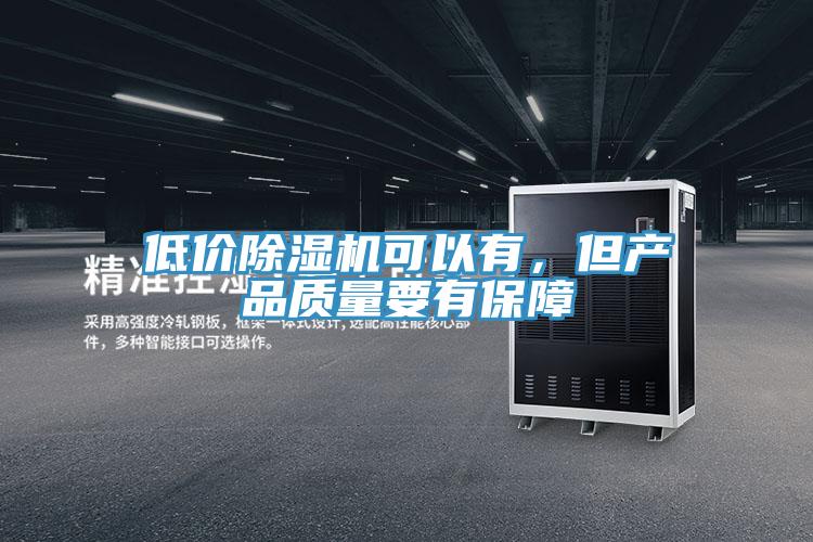 低價(jià)除濕機可以有，但產(chǎn)品質(zhì)量要有保障