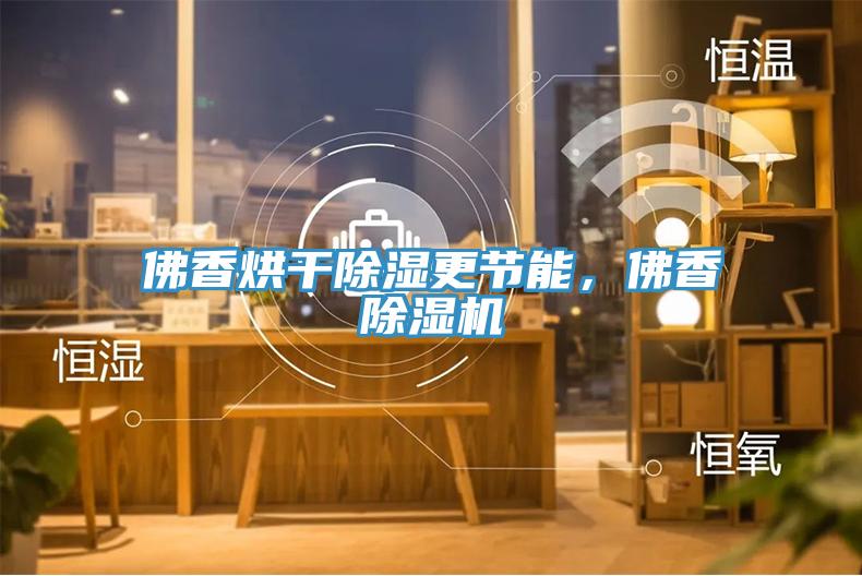 佛香烘干除濕更節能，佛香除濕機