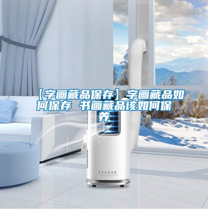 【字畫(huà)藏品保存】字畫(huà)藏品如何保存 書(shū)畫(huà)藏品該如何保養