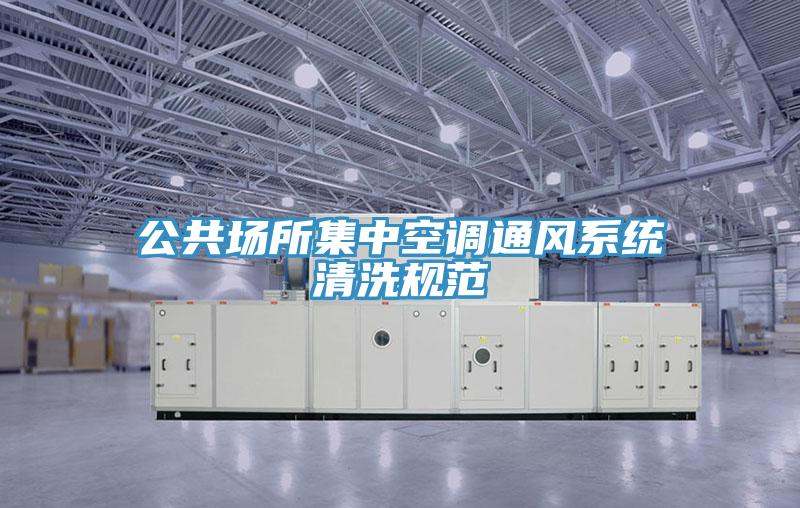公共場(chǎng)所集中空調通風(fēng)系統清洗規范