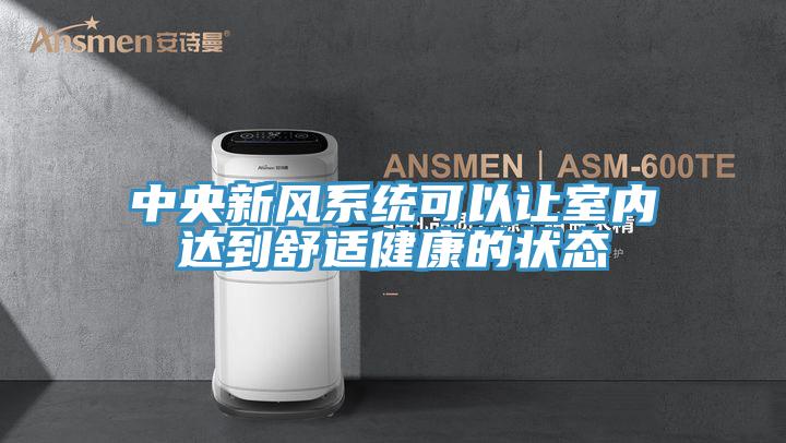 中央新風(fēng)系統可以讓室內達到舒適健康的狀態(tài)