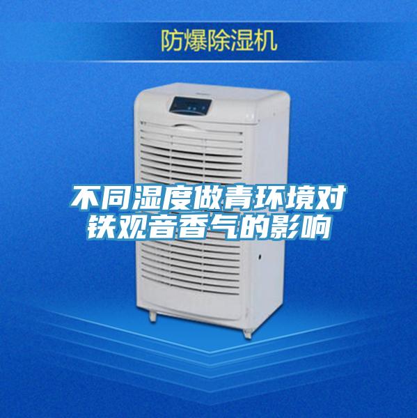 不同濕度做青環(huán)境對鐵觀(guān)音香氣的影響