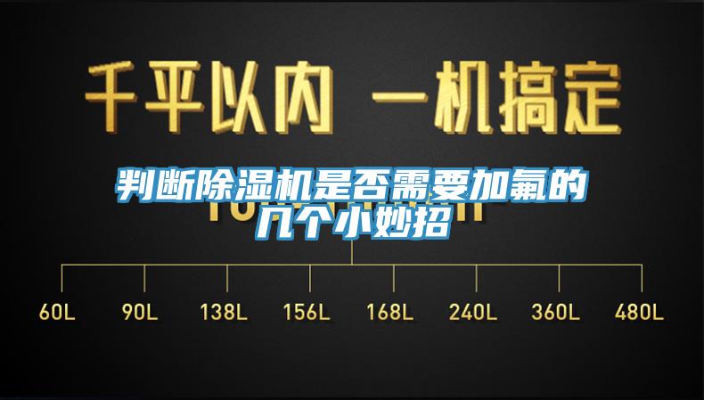 判斷除濕機是否需要加氟的幾個(gè)小妙招