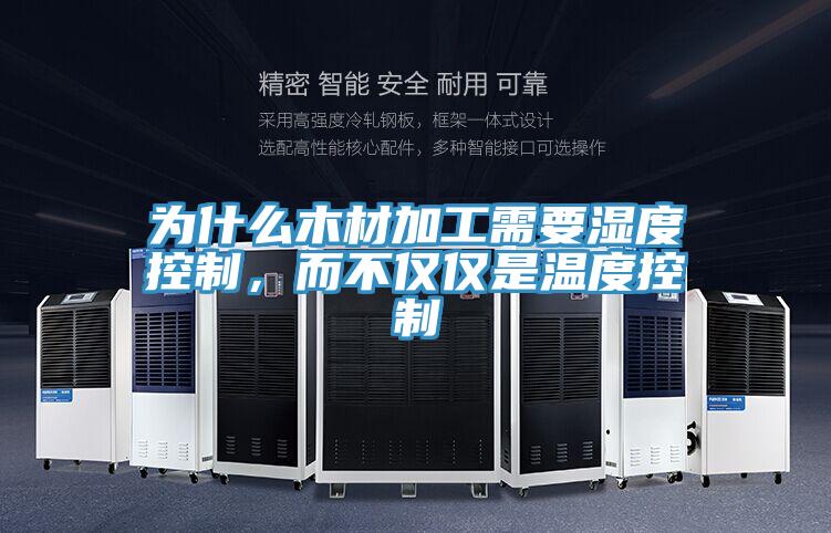 為什么木材加工需要濕度控制，而不僅僅是溫度控制
