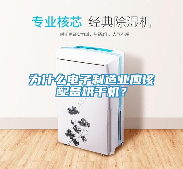 為什么電子制造業(yè)應該配備烘干機？