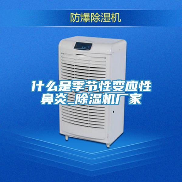 什么是季節性變應性鼻炎_除濕機廠(chǎng)家