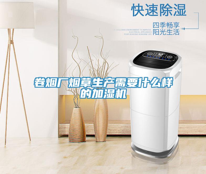 卷煙廠(chǎng)煙草生產(chǎn)需要什么樣的加濕機