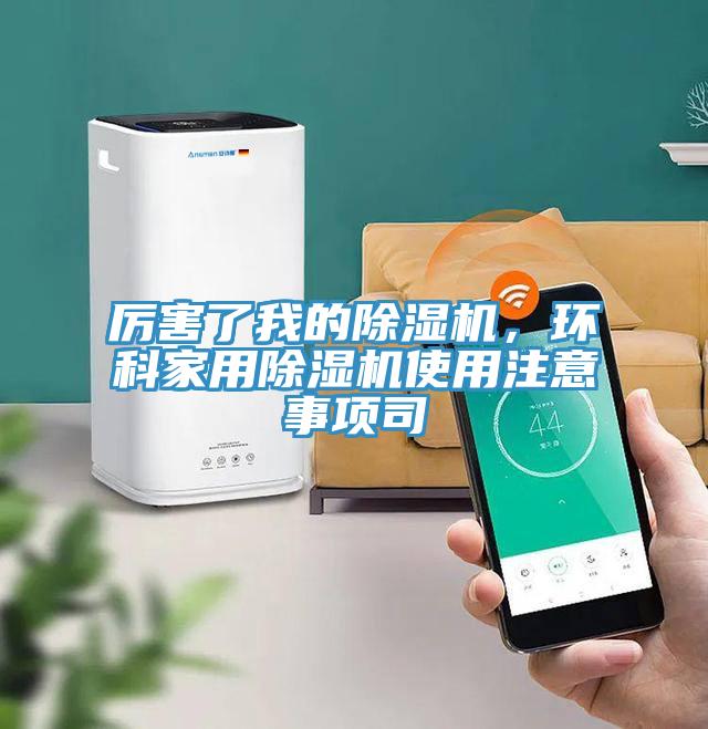 厲害了我的除濕機，環(huán)科家用除濕機使用注意事項司