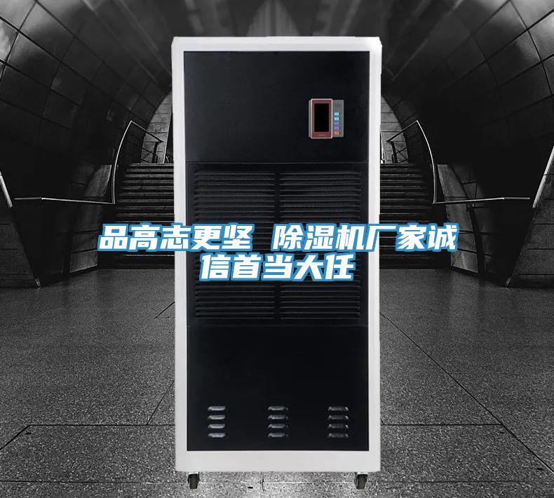品高志更堅 除濕機廠(chǎng)家誠信首當大任