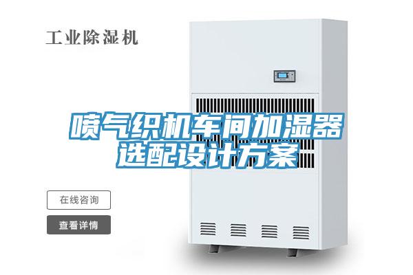 噴氣織機車(chē)間加濕器選配設計方案