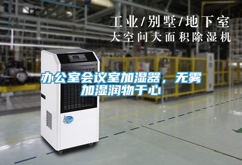 辦公室會(huì )議室加濕器，無(wú)霧加濕潤物于心